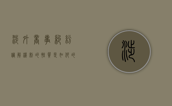 涉外商事纠纷调解机制的性质是如何的（涉外纠纷人民调解委员会）