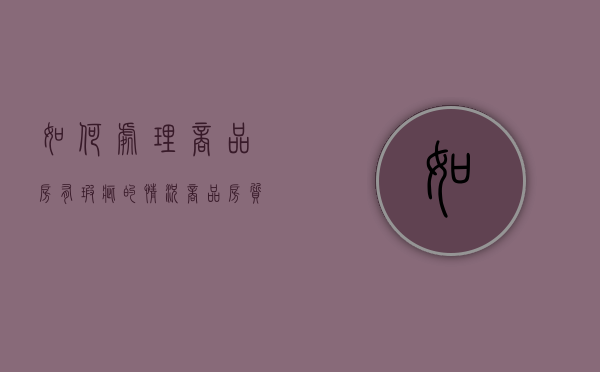 如何处理商品房有瑕疵的情况（商品房质量瑕疵）