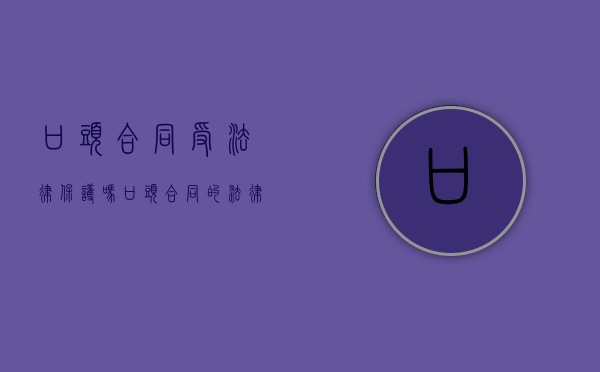 口头合同受法律保护吗（口头合同的法律依据）