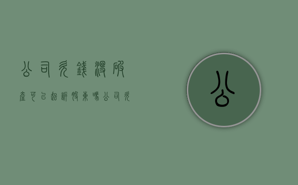 公司欠钱没破产可以起诉股东吗（公司欠钱没破产可以起诉股东吗知乎）