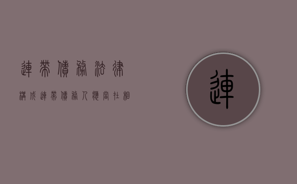 连带债务法律构成（连带债务人应当在相应范围内）