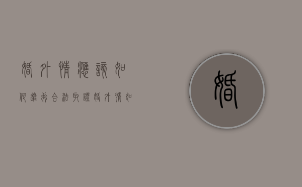 婚外情应该如何进行合法取证（婚外情如何调查取证）