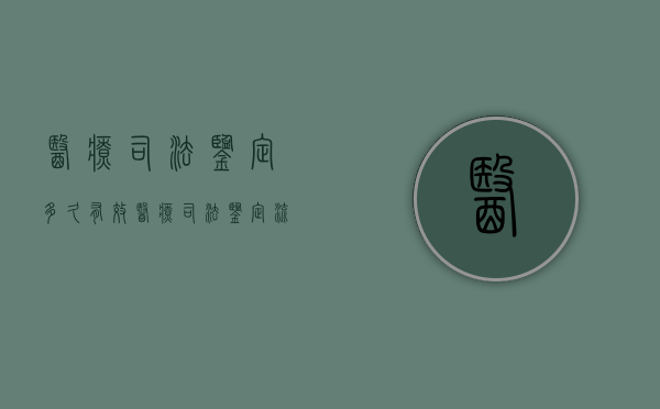 医疗司法鉴定多久有效（医疗司法鉴定流程图）
