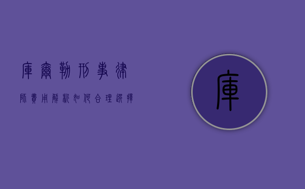 库尔勒刑事律师费用解析，如何合理选择律师并控制成本