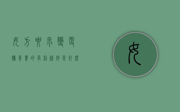 女方要求变更抚养费的有利条件是什么（女方要变更抚养权需要什么）