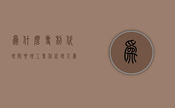 为什么专利代理师要理工（专利代理人为什么不能申请专利）
