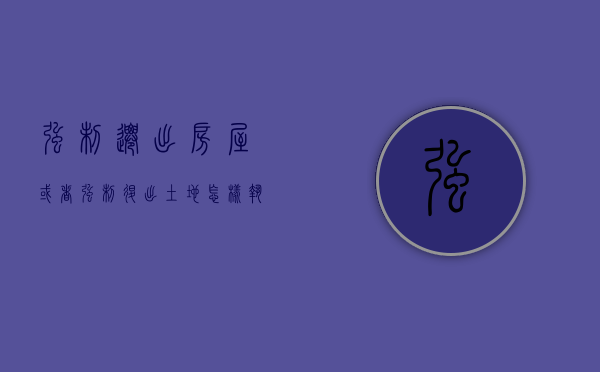 强制迁出房屋或者强制退出土地怎样执行（强制迁出令）