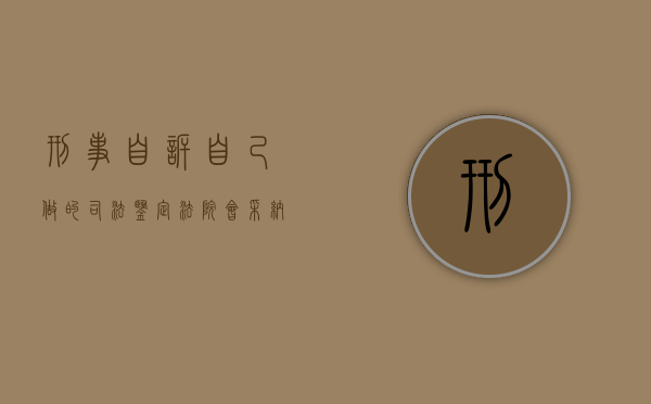 刑事自诉自己做的司法鉴定法院会采纳吗（刑诉法司法鉴定规定）