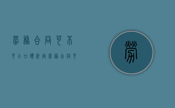 劳务合同可不可以口头约定（劳务合同可以设置违约金吗）