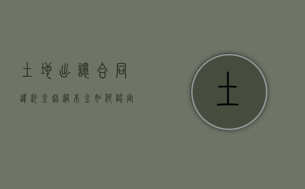 土地出让合同违约金超过本金如何认定（土地出让金违约金规定）