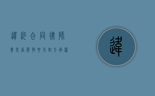 违约合同律师费是否能够要求对方承担？（违约方应承担律师费）