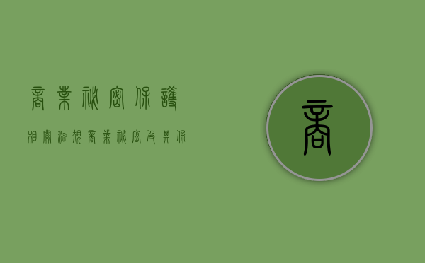 商业秘密保护相关法规（商业秘密及其保护要求）