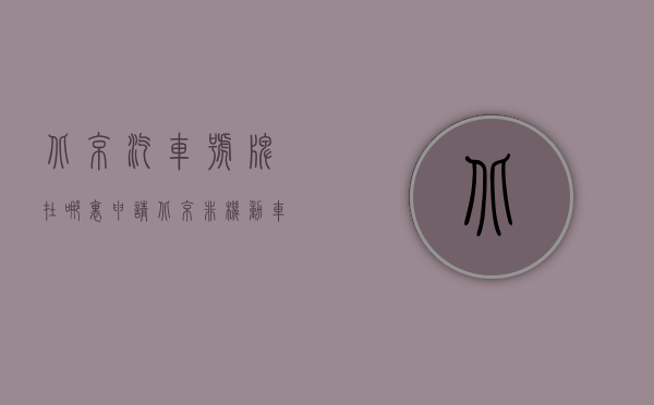 北京汽车号牌在哪里申请（北京非机动车牌照办理所需材料包括什么？）