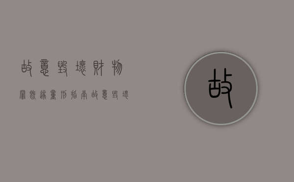 故意毁坏财物罪既遂量刑指南（故意毁坏财物罪的犯罪构成）