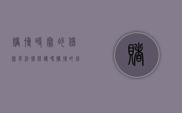 赌博时写的借条有法律保护吗（赌博的钱有欠条能打官司嘛）