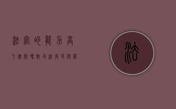 法官的能力高于律师吗？对司法角色与能力的探讨