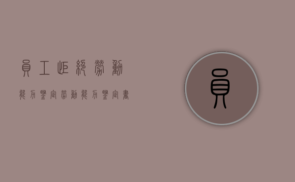 员工拒绝劳动能力鉴定（劳动能力鉴定书单位不给我）