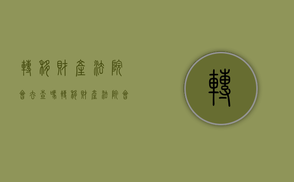 转移财产法院会去查吗（转移财产法院会去查吗）