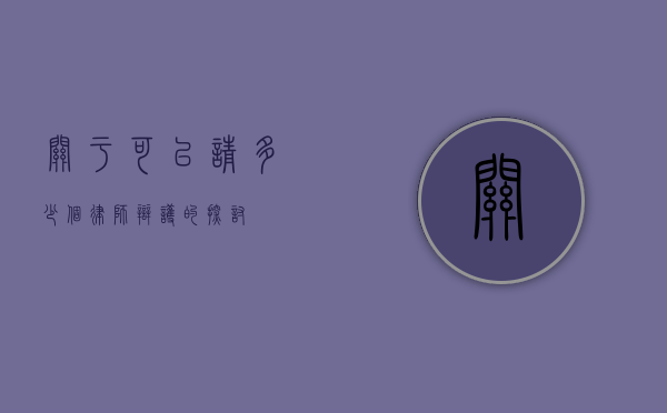 关于可以请多少个律师辩护的探讨