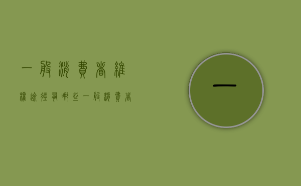 一般消费者维权途径有哪些（一般消费者）