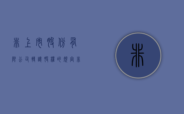 非上市股份有限公司转让股权的规定(非上市公司股份转让流程) 非上市股份有限公司转让股权的规定(非上市公司股份转让流程)