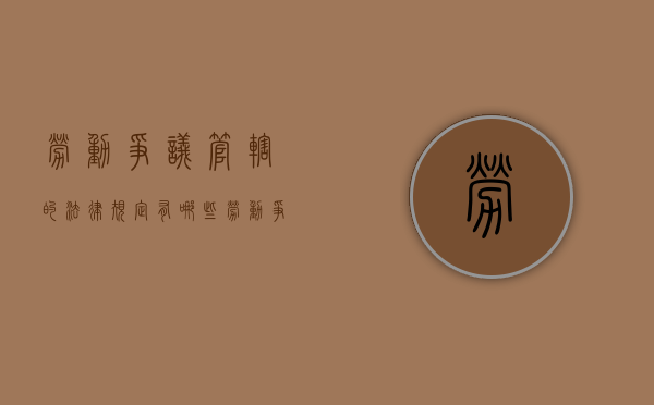 劳动争议管辖的法律规定有哪些（劳动争议管辖的法律规定是什么）