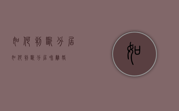 如何判断分居（如何判断分居和离婚）