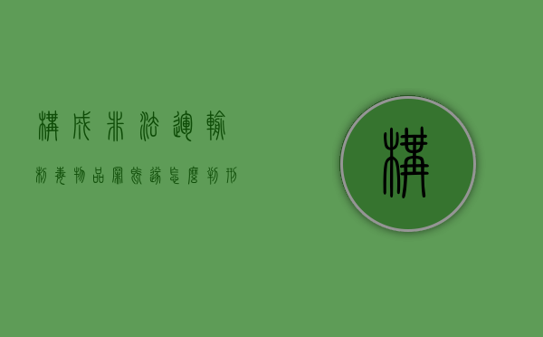 构成非法运输制毒物品罪既遂怎么判刑（非法运输易制毒物品罪量刑标准）