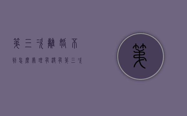 第三次离婚不判怎么处理（有没有第三次起诉离婚不判的?）