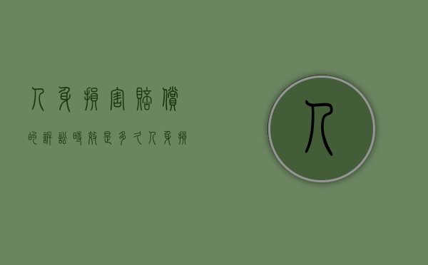 人身损害赔偿的诉讼时效是多久？（人身损害赔偿诉讼时效是多少）