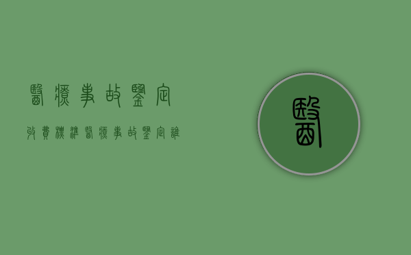 医疗事故鉴定收费标准（医疗事故鉴定机构怎么收费）