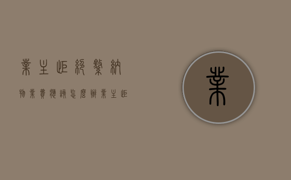 业主拒绝缴纳物业费应该怎么办（业主拒交物业费的案例分析）