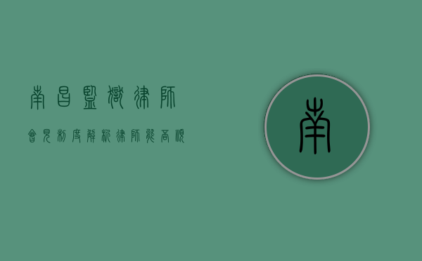 南昌监狱律师会见制度解析，律师能否顺利会见在押人员？