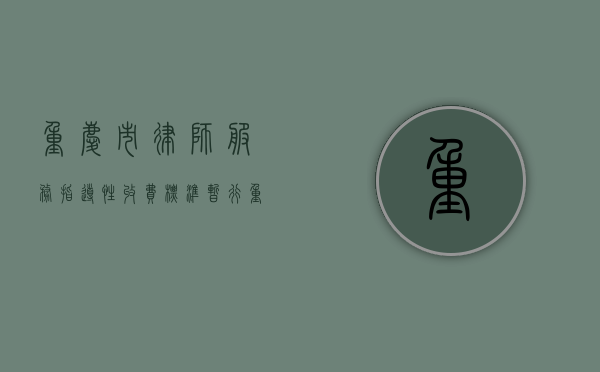 重庆市律师服务指导性收费标准（暂行）（重庆市律师服务收费标准文件2024）