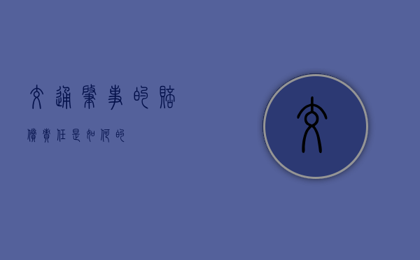 交通肇事的赔偿责任是如何的