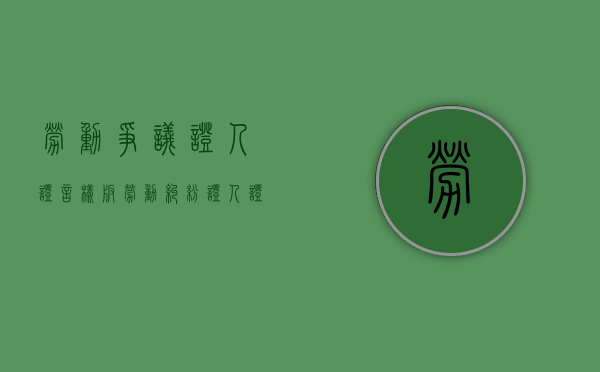 劳动争议证人证言样板（劳动纠纷证人证言）