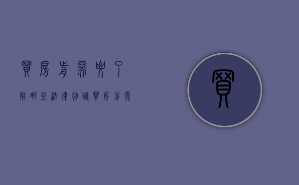 买房前需要了解哪些法律常识（买房前需要考虑的问题）