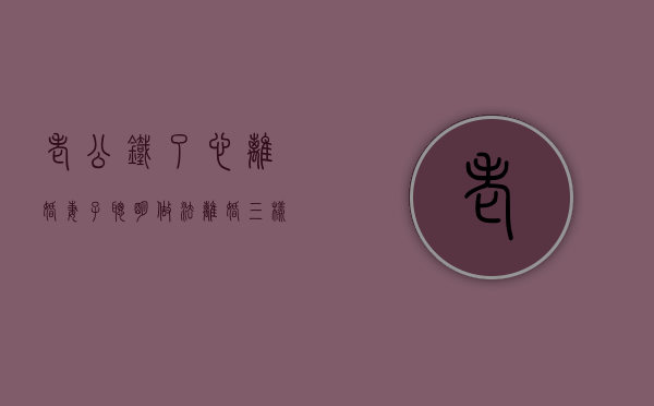 老公铁了心离婚妻子聪明做法（离婚三样东西归女方）