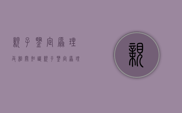 亲子鉴定原理及相关知识（亲子鉴定原理STR）