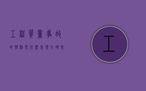 工程质量事故的特点是什么,表现在哪些方面?（工程质量事故有哪些特点）