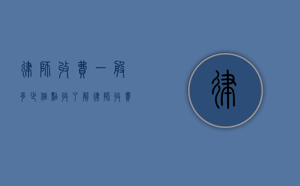 律师收费一般多少个点收？了解律师收费标准的全面指南