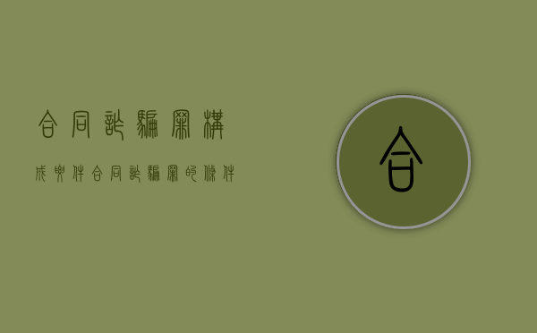 合同诈骗罪 构成要件（合同诈骗罪的条件）