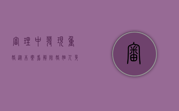 审理中发现重婚（从本案看解除婚姻人身关系案件再审的特殊情形）