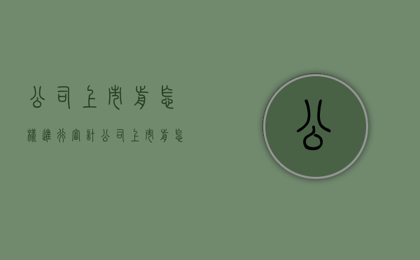 公司上市前怎样进行审计（公司上市前怎样进行审计的）