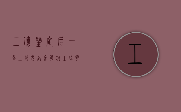工伤鉴定后一年工资是否会发放（工伤鉴定一年以后还能仲裁吗）