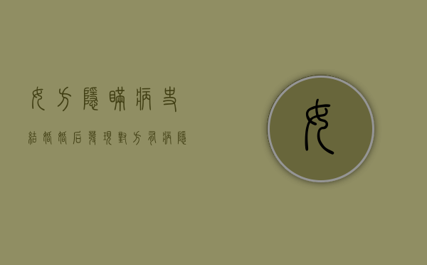 女方隐瞒病史结婚（婚后发现对方有病隐瞒的后果）
