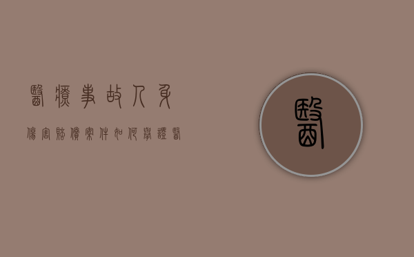 医疗事故人身伤害赔偿案件如何举证？（医疗纠纷赔偿责任分担比例）