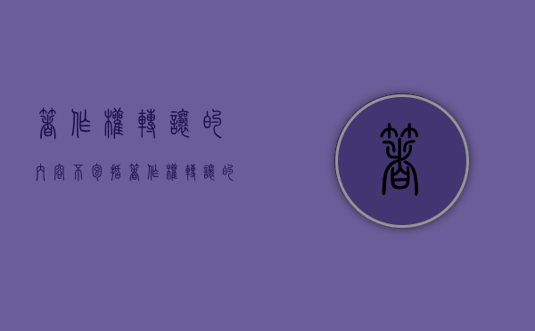 著作权转让的内容不包括（著作权转让的含义）