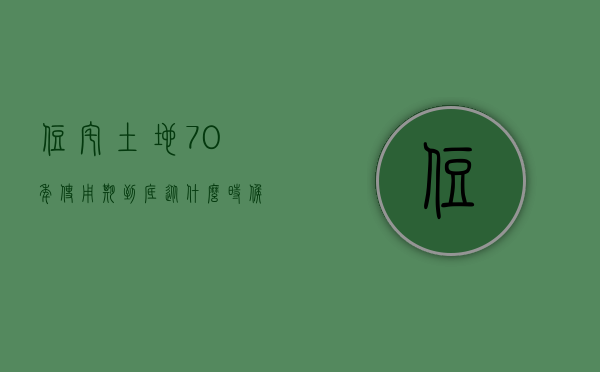 住宅土地70年使用期到底从什么时候开始算（住宅用地70年什么意思）