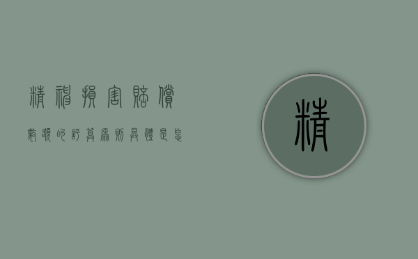 精神损害赔偿数额的评算原则具体是怎样的（精神损害赔偿一般赔偿多少）